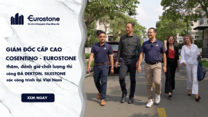 Giám Đốc Cấp Cao Cosentino và Eurostone Thăm, Đánh Giá Chất Lượng Thi Công Đá Dekton, Silestone Các Công Trình Tại Việt Nam