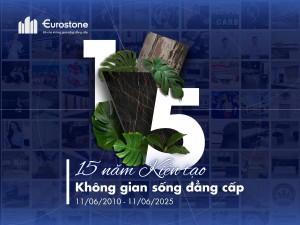 Eurostone - Hành Trình 15 Năm Kiến Tạo Không Gian Sống Đẳng Cấp