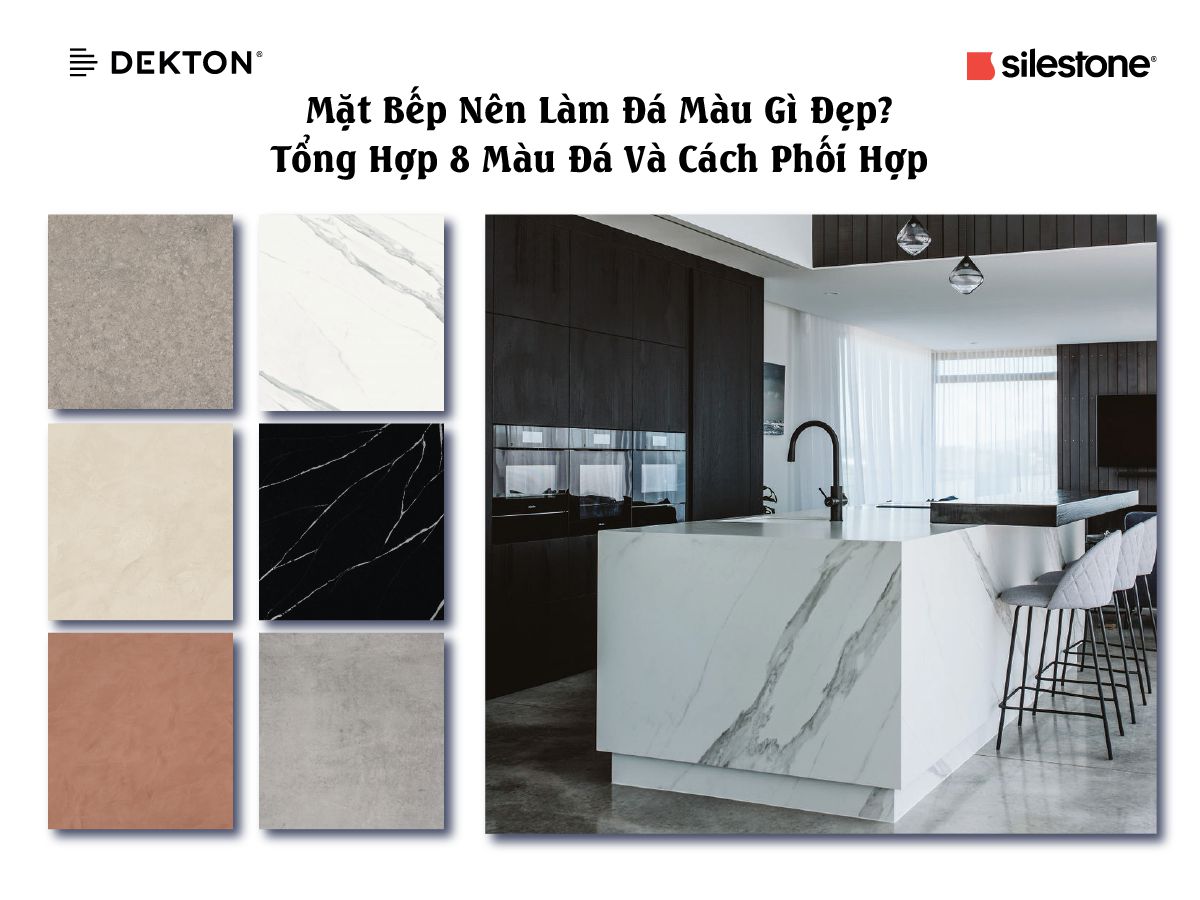 Mặt bếp nên làm đá màu gì đẹp? Khám phá ngay 8 màu đá bàn bếp Dekton, Silestone và cách phối hợp