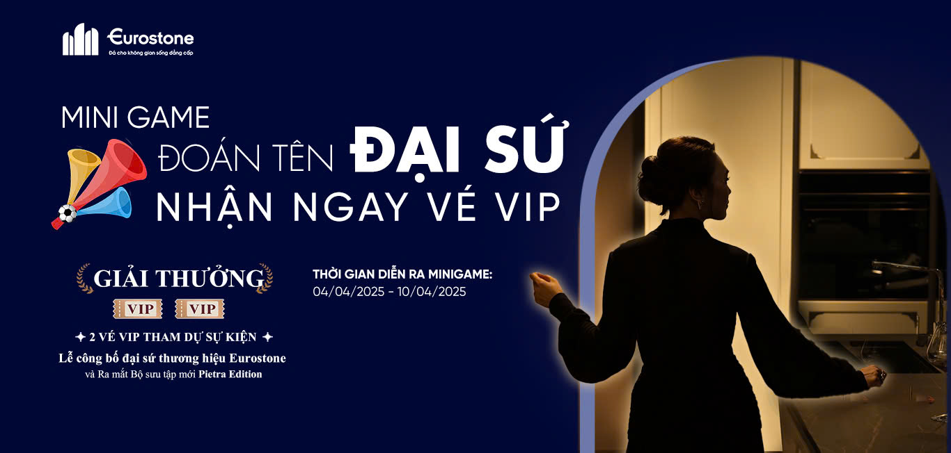 [Minigame] Dự Đoán Đại Sứ Eurostone – Nhận Vé Vip Dự Sự Kiện Nghệ Thuật Đỉnh Cao