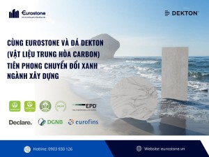 Cùng Eurostone Và Đá Dekton (Vật Liệu Trung Hòa Carbon) Tiên Phong Chuyển Đổi Xanh Ngành Xây Dựng